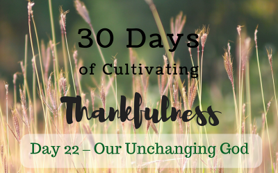 30 Days of Cultivating Thankfulness:  Day 22 – Our Unchanging God