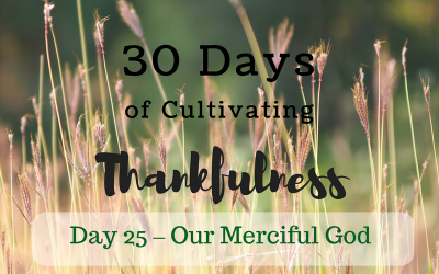 30 Days of Cultivating Thankfulness:   Day 25 – Our Merciful God