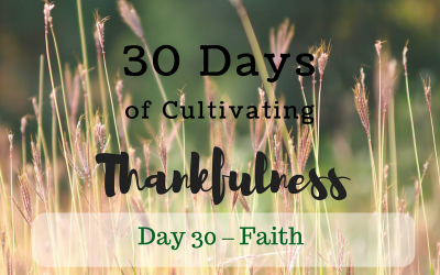30 Days of Cultivating Thankfulness:   Day 30 – Faith