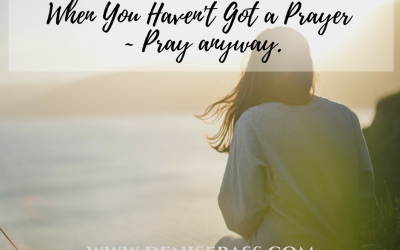 When You Haven’t Got a Prayer – Pray