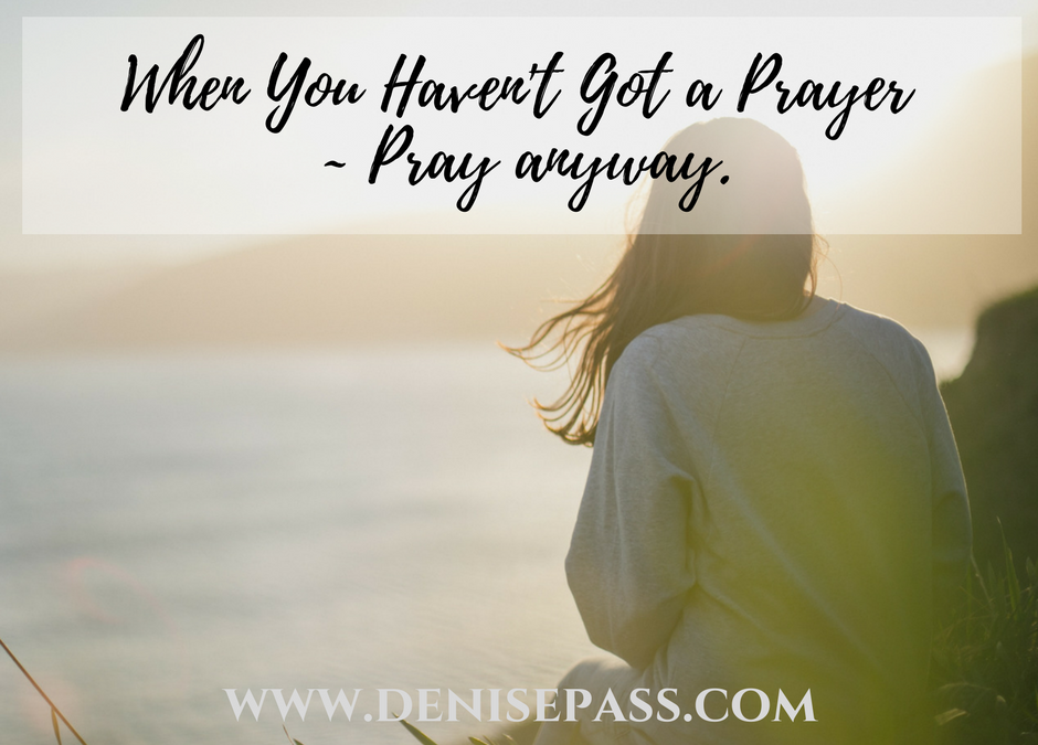 When You Haven’t Got a Prayer – Pray