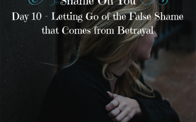Day 10 – Letting Go of the False Shame that Comes from Betrayal