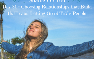 Day 31 – Choosing Relationships that Build Us Up and Letting Go of Toxic People