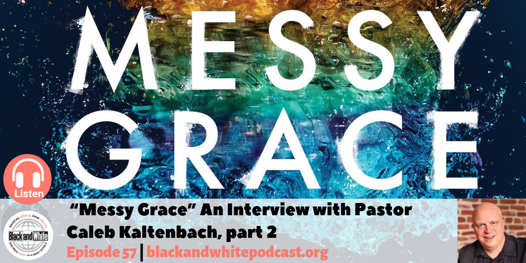 BW#57 Messy Grace Interview with Pastor Caleb Kaltenbach, part 2