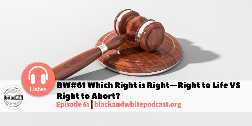 BW#61 Which Right is Right—Right to Life VS Right to Abort?